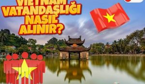 Vietnam Vatandaşlığı Nasıl Alınır?