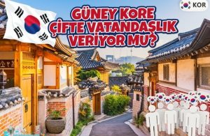 Güney kore çifte vatandaşlık veriyor mu